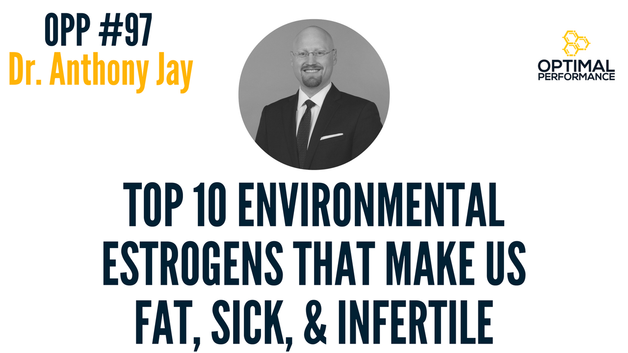 How Artificial Estrogens Are Making You Fat, Sick, and Infertile with Dr. Anthony Jay