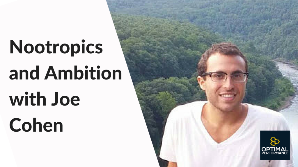 Nootropics, Ambition and Stress with Joe Cohen